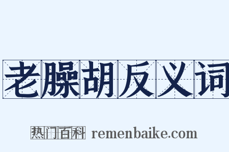 老臊胡反义词是什么意思的图片